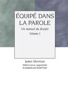 Couverture du livre « Équipé dans la parole v.1 ; un manuel du disciple » de James Morrison aux éditions Its