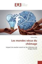 Couverture du livre « Les mondes vécus du chômage : Impact du soutien social sur les chômeurs de longue durée » de Céline Aubry aux éditions Editions Universitaires Europeennes