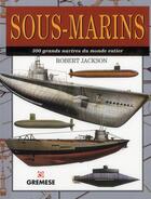 Couverture du livre « Sous-marins ; 300 grands navires du monde entier » de Robert Jackson aux éditions Gremese