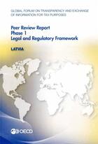 Couverture du livre « Latvia, peer review report phase 1 legal and regulatory framework ; global forum on transparency and exchange of information for tax purposes » de Ocde aux éditions Ocde