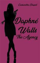 Couverture du livre « Daphné Walls ; the agency » de Cassandra Chapel aux éditions Librinova