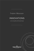 Couverture du livre « Innovations ; une enquête philosophique » de Thierry Menissier aux éditions Hermann