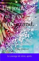 Couverture du livre « Un jour, j'ai rêvé plus grand. : Le courage de vivre, après. » de Helene Chambaud aux éditions Librinova