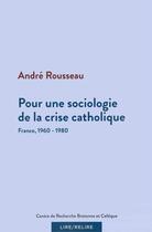 Couverture du livre « Pour une sociologie de la crise catholique ; France 1960-1980 » de Andre Rousseau aux éditions Crbc
