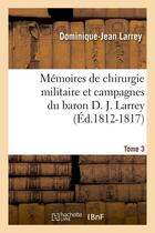 Couverture du livre « Memoires de chirurgie militaire et campagnes du baron d. j. larrey. tome 3 (ed.1812-1817) » de Larrey D-J. aux éditions Hachette Bnf