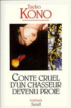 Couverture du livre « Conte cruel d'un chasseur devenu proie » de Taeko Kono aux éditions Seuil