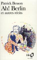 Couverture du livre « Ah ! Berlin et autres récits » de Patrick Besson aux éditions Folio