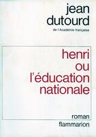 Couverture du livre « Henri ou l'education nationale » de Jean Dutourd aux éditions Flammarion