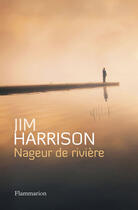 Couverture du livre « Nageur de rivière » de Jim Harrison aux éditions Flammarion