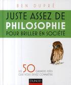 Couverture du livre « Juste assez de philosophie pour briller en société ; les 50 grandes idées que vous devez connaître » de Dupre aux éditions Dunod