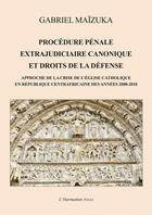 Couverture du livre « Procédure pénale extrajudiciaire canonique et droits de la défense ; approche de la crise de l'Eglise catholique en République Centrafricaine de années 2008-2010 » de Gabriel Maizuka aux éditions Editions L'harmattan