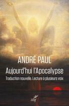 Couverture du livre « Aujourd'hui l'Apocalypse ; traduction nouvelle, lecture à plusieurs voix » de Andre Paul aux éditions Cerf