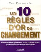 Couverture du livre « Les 10 règles d'or du changement » de Eric Delavallee aux éditions Eyrolles