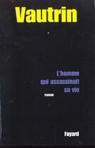 Couverture du livre « L'homme qui assassinait sa vie » de Jean Vautrin aux éditions Fayard