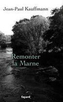 Couverture du livre « Remonter la Marne » de Jean-Paul Kauffmann aux éditions Fayard