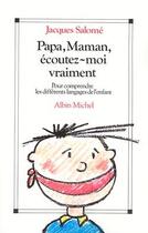 Couverture du livre « Papa, maman, écoutez-moi vraiment : Pour comprendre les différents langages de l'enfant » de Jacques Salomé aux éditions Albin Michel