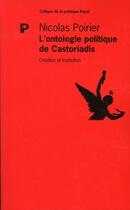 Couverture du livre « L'ontologie politique de Cornélius Castoriadis » de Nicolas Poirier aux éditions Payot