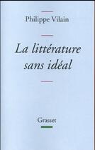 Couverture du livre « La littérature sans idéal » de Philippe Vilain aux éditions Grasset Et Fasquelle