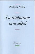 Couverture du livre « La littérature sans idéal » de Philippe Vilain aux éditions Grasset