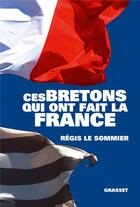 Couverture du livre « Ces bretons qui ont fait la France » de Regis Le Sommier aux éditions Grasset Et Fasquelle