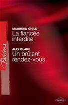 Couverture du livre « La fiancée interdite ; un brûlant rendez-vous » de Ally Blake et Maureen Child aux éditions Harlequin