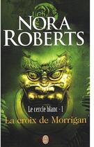 Couverture du livre « Le cercle blanc t.1 ; la croix de Morrigan » de Nora Roberts aux éditions J'ai Lu