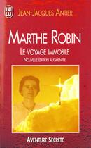 Couverture du livre « Marthe robin - le voyage immobile (nouvelle edition augmentee) » de Jean-Jacques Antier aux éditions J'ai Lu