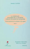 Couverture du livre « LA MONNAIE : BÂTARDE DE LA SOCIÉTÉ, ENFANT PUTATIF DU BANQUIER : Théorie générale de la monnaie et du capital - Tome 1 » de Patrick Castex aux éditions Editions L'harmattan