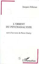 Couverture du livre « L'orient du psychanalyste » de Jacques Felician aux éditions Editions L'harmattan