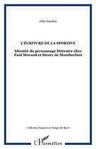 Couverture du livre « L'ecriture de la sportive - identite du personnage litteraire chez paul morand et henry de montherla » de Julie Gaucher aux éditions Editions L'harmattan