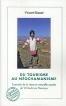 Couverture du livre « Du tourisme au néochamanisme ; exemple de la réserve naturelle sacrée de Wirikuta au Mexique » de Vincent Basset aux éditions L'harmattan