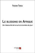 Couverture du livre « Le blogging en Afrique ; de l'obscurité de la nuit à la lumière du jour » de Fousseni Togola aux éditions Editions Du Net