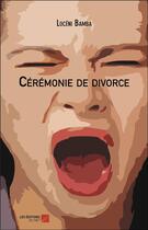 Couverture du livre « Cérémonie de divorce » de Loceni Bamba aux éditions Editions Du Net