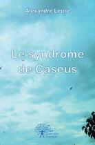 Couverture du livre « Le syndrome de caseus » de Alexandre Lepre aux éditions Edilivre