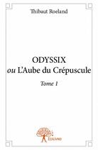 Couverture du livre « Odyssix ou l'aube du crépuscule t.1 » de Thibaut Roeland aux éditions Edilivre