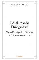 Couverture du livre « L'alchimie de l'imaginaire » de Jean-Alain Roger aux éditions Edilivre