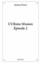Couverture du livre « L'ultime mission ; épisode 2 » de Jeremy Penin aux éditions Edilivre