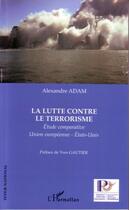 Couverture du livre « La lutte contre le terrorisme - etude comparative union europeenne-etats-unis » de Alexandre Adam aux éditions Editions L'harmattan