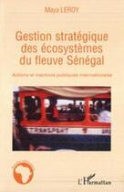 Couverture du livre « Gestion stratégique des écosystèmes du fleuve sénégal » de Maya Leroy aux éditions Editions L'harmattan