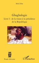 Couverture du livre « Gbagbologie t.1 : de la vision à la présidence de la république » de Seed Zehe aux éditions Editions L'harmattan