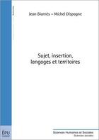 Couverture du livre « Sujet, insertion, langages et territoires » de Jean Biarnes et Michel Dispogne aux éditions Publibook