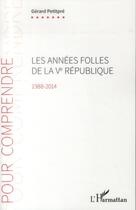 Couverture du livre « Les années folles de la Ve République ; 1988-2014 » de Gérard Petitpré aux éditions L'harmattan