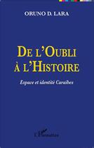 Couverture du livre « De l'oubli à l'histoire ; espace et identité caraïbes » de Oruno Denis Lara aux éditions L'harmattan