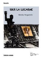 Couverture du livre « Sous la lucarne » de Nicole Acquaroli aux éditions Bord Du Lot