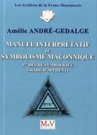 Couverture du livre « Manuel interpretatif du symbolisme maconnique, 1er degre symbolique, grade d'apprenti » de Amelie Andre-Gedalge aux éditions Maison De Vie