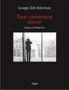 Couverture du livre « Pour commencer encore » de Georges Didi-Huberman et Philippe Roux aux éditions Argol