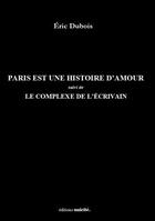 Couverture du livre « Paris est une histoire d'amour : le complexe de l'écrivain » de Eric Dubois aux éditions Unicite