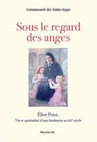 Couverture du livre « Sous le regard des anges ; Elise Poux, vie et spiritualité d'une fondatrice au XIXe siècle » de  aux éditions Nouvelle Cite