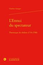 Couverture du livre « L'ennui du spectateur : thermique du théâtre (1716-1788) » de Charline Granger aux éditions Classiques Garnier