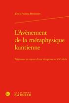 Couverture du livre « L'avènement de la métaphysique kantienne : prémisses et enjeux d'une réception au XXe siècle » de Tinca Prunea Bretonnet aux éditions Classiques Garnier